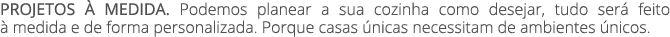 PROJETOS  MEDIDA. Podemos planear a sua cozinha como desejar, tudo ser  feito   medida e de forma personalizada. Por...