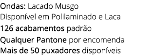 Ondas: Lacado Musgo Dispon vel em Polilaminado e Laca 126 acabamentos padr o Qualquer Pantone por encomenda Mais de 5...