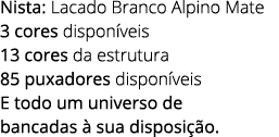 Nista: Lacado Branco Alpino Mate 3 cores dispon veis 13 cores da estrutura 85 puxadores dispon veis E todo um univers...