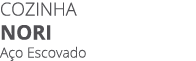 COZINHA NORI A o Escovado