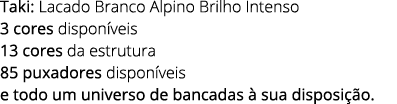 Taki: Lacado Branco Alpino Brilho Intenso 3 cores dispon veis 13 cores da estrutura 85 puxadores dispon veis e todo u...