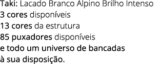 Taki: Lacado Branco Alpino Brilho Intenso 3 cores dispon veis 13 cores da estrutura 85 puxadores dispon veis e todo u...