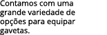 Contamos com uma grande variedade de op es para equipar gavetas.