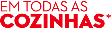 EM TODAS AS COZINHAS*