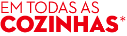 EM TODAS AS COZINHAS*