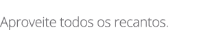  Aproveite todos os recantos.