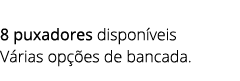  8 puxadores dispon veis V rias op es de bancada.