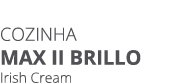 Cozinha MAX II BRILLO Irish Cream