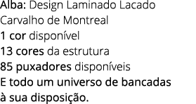 Alba: Design Laminado Lacado Carvalho de Montreal 1 cor dispon vel 13 cores da estrutura 85 puxadores dispon veis E t...