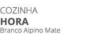 COZINHA Hora Branco Alpino Mate
