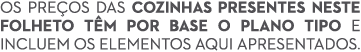 Os pre os das cozinhas presentes neste folheto t m por base o plano tipo e incluem os elementos aqui apresentados.