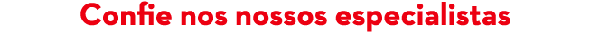 Confie nos nossos especialistas