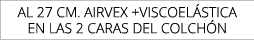 aL 27 cm. AIRVEX +VISCOEL STICA EN LAS 2 CARAS DEL COLCH N