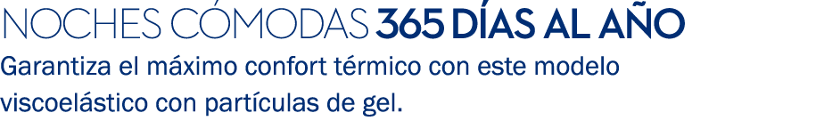 Noches c modas 365 d as al a o Garantiza el m ximo confort t rmico con este modelo viscoel stico con part culas de gel.