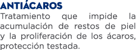 anti caros Tratamiento que impide la acumulaci n de restos de piel y la proliferaci n de los caros, protecci n testada.