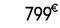 799 € 99