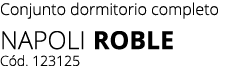 Conjunto dormitorio completo Napoli ROBLE C d. 123125