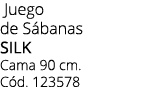  Juego de S banas silk Cama 90 cm. C d. 123578