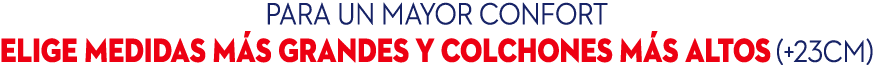 PARA UN MAYOR CONFORT ELIGE MEDIDAS M S GRANDES Y colchones m s altos (+23cm)