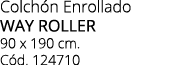 Colch n Enrollado way roller 90 x 190 cm. C d. 124710