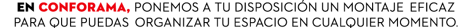 En Conforama, ponemos a tu disposici n un montaje eficaz para que puedas organizar tu espacio en cualquier momento.