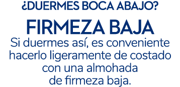 ¿duermes boca abajo? firmeza baja Si duermes as , es conveniente hacerlo ligeramente de costado con una almohada de f...
