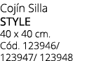 Coj n Silla STYLE 40 x 40 cm. C d. 123946/ 123947/ 123948