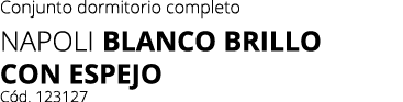 Conjunto dormitorio completo Napoli Blanco BRILLO con espejo C d. 123127