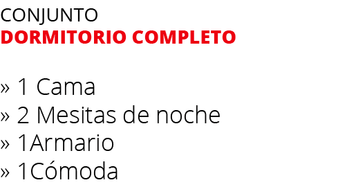 Conjunto dormitorio completo » 1 Cama » 2 Mesitas de noche » 1Armario » 1C moda 