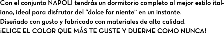 Con el conjunto NAPOLI tendr s un dormitorio completo al mejor estilo italiano, ideal para disfrutar del “dolce far n...