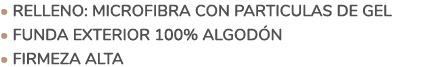 • Relleno: Microfibra con particulas de gel • Funda exterior 100% Algod n • FIRMEZA alta