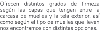 Ofrecen distintos grados de firmeza seg n las capas que tengan entre la carcasa de muelles y la tela exterior, as co...