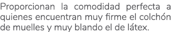 Proporcionan la comodidad perfecta a quienes encuentran muy firme el colch n de muelles y muy blando el de l tex.