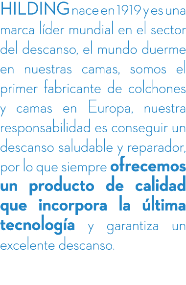 HILDING nace en 1919 y es una marca l der mundial en el sector del descanso, el mundo duerme en nuestras camas, somos...