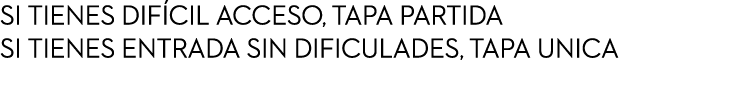 Si tienes dif cil acceso, tapa partida si tienes entrada sin dificulades, tapa unica 