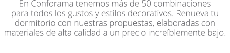 En Conforama tenemos m s de 50 combinaciones para todos los gustos y estilos decorativos. Renueva tu dormitorio con n...