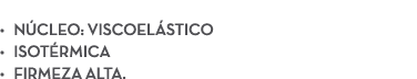  • N CLEO: Viscoel stico • Isot rmica • Firmeza alta.
