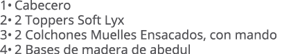 1• Cabecero 2• 2 Toppers Soft Lyx 3• 2 Colchones Muelles Ensacados, con mando 4• 2 Bases de madera de abedul
