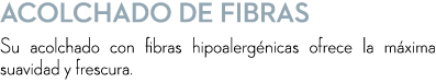 Acolchado de Fibras Su acolchado con fibras hipoalerg nicas ofrece la m xima suavidad y frescura. 
