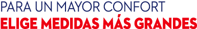 PARA UN MAYOR CONFORT ELIGE MEDIDAS M S GRANDES