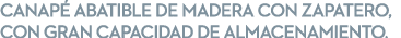 CANAP ABATIBLE DE MADERA CON ZAPATERO, CON GRAN CAPACIDAD DE ALMACENAMIENTO.