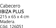 Cabecero IBIZA plus 215 x 65 x 4 cm Madera. C d. 126051