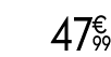 47 € 99
