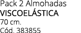 Pack 2 Almohadas viscoel stica 70 cm. C d. 383855