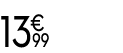 13 € 99