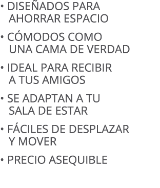 • dise ados para ahorrar espacio • c modos como una cama de verdad • ideal para recibir a tus amigos • Se adaptan a t...