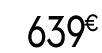 639 € 99