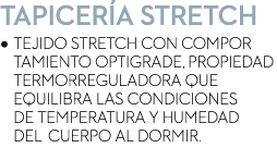 Tapicer a Stretch • Tejido Stretch con compor tamiento Optigrade, propiedad termorreguladora que equilibra las condic...