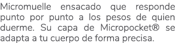 Micromuelle ensacado que responde punto por punto a los pesos de quien duerme. Su capa de Micropocket® se adapta a tu...