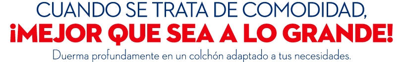 Cuando se trata de comodidad, ¡MEJOR QUE SEA A LO GRANDE! Duerma profundamente en un colch n adaptado a tus necesidades.
